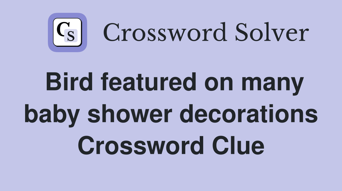 Bird featured on many baby shower decorations Crossword Clue