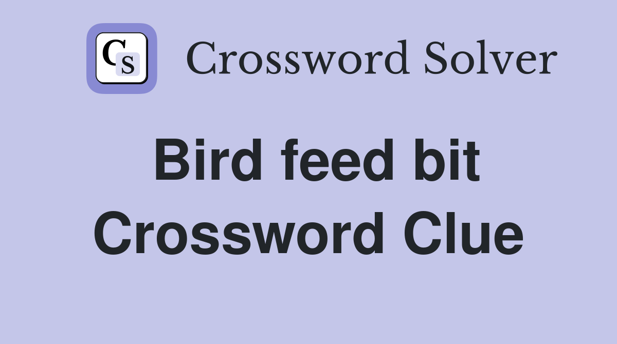 Bird feed bit Crossword Clue
