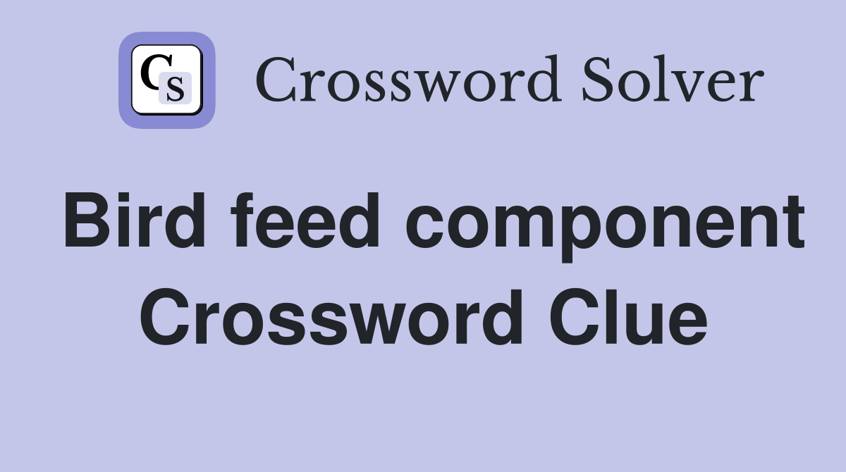 Bird feed component Crossword Clue