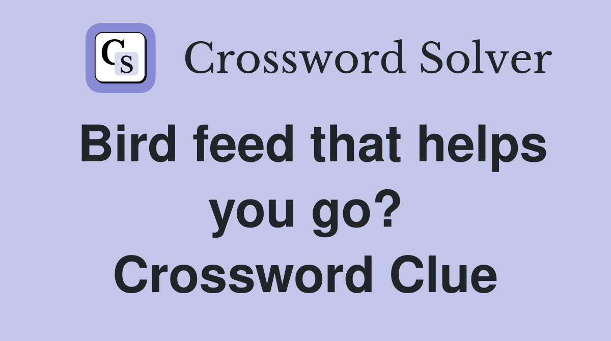 Bird feed that helps you go? Crossword Clue
