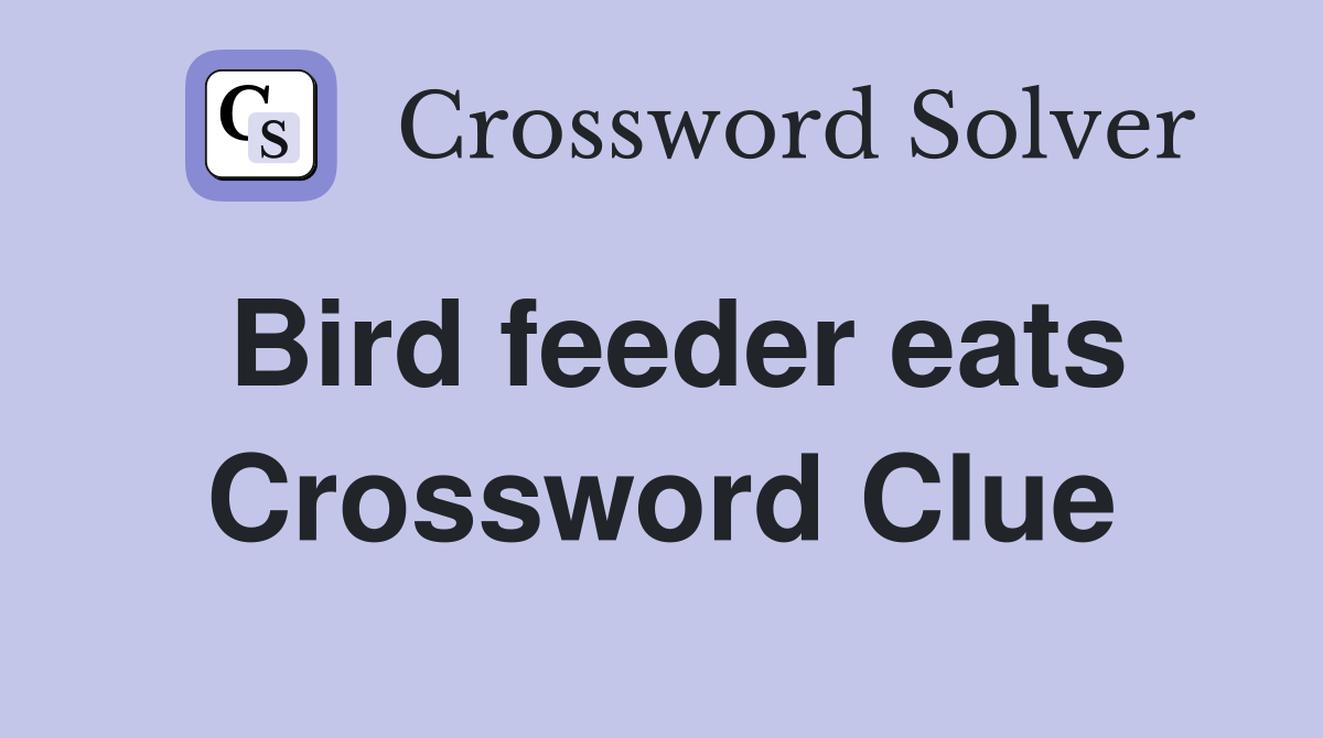 Bird feeder eats Crossword Clue