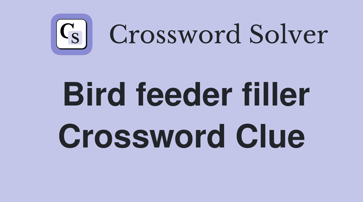 Bird feeder filler Crossword Clue
