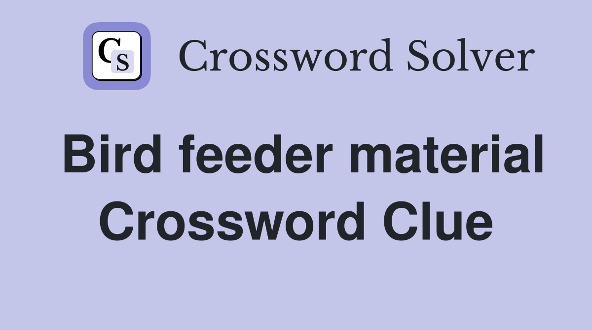 Bird feeder material Crossword Clue