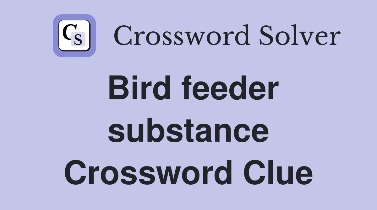 Bird feeder substance Crossword Clue