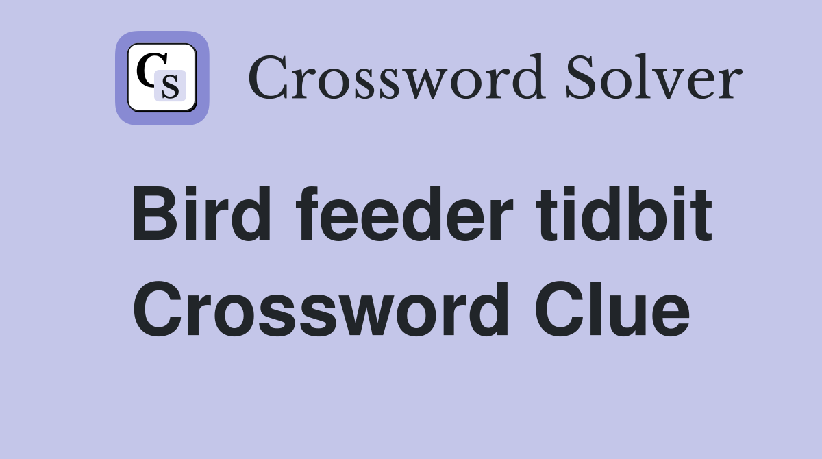 Bird feeder tidbit Crossword Clue