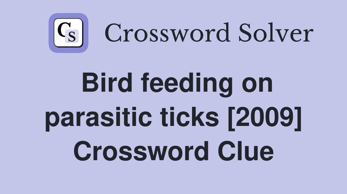 Bird feeding on parasitic ticks [2009] Crossword Clue