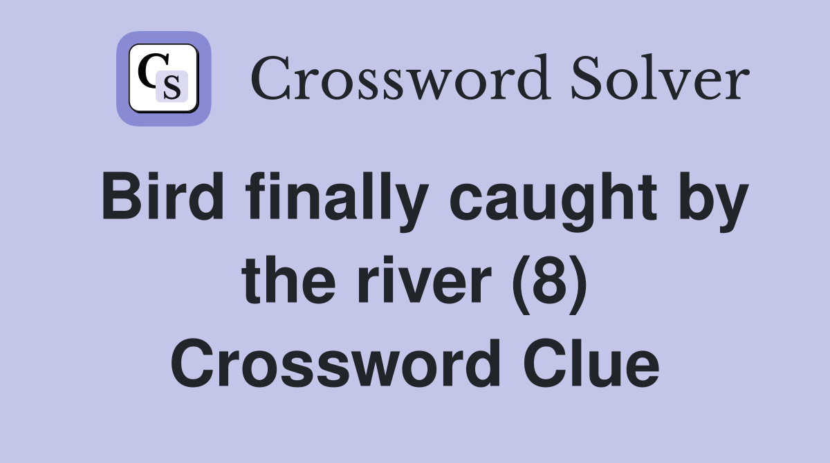 Bird finally caught by the river (8) Crossword Clue