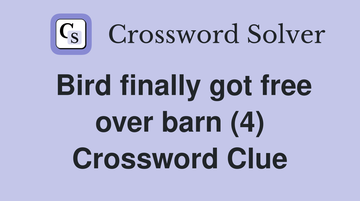 Bird finally got free over barn (4) Crossword Clue
