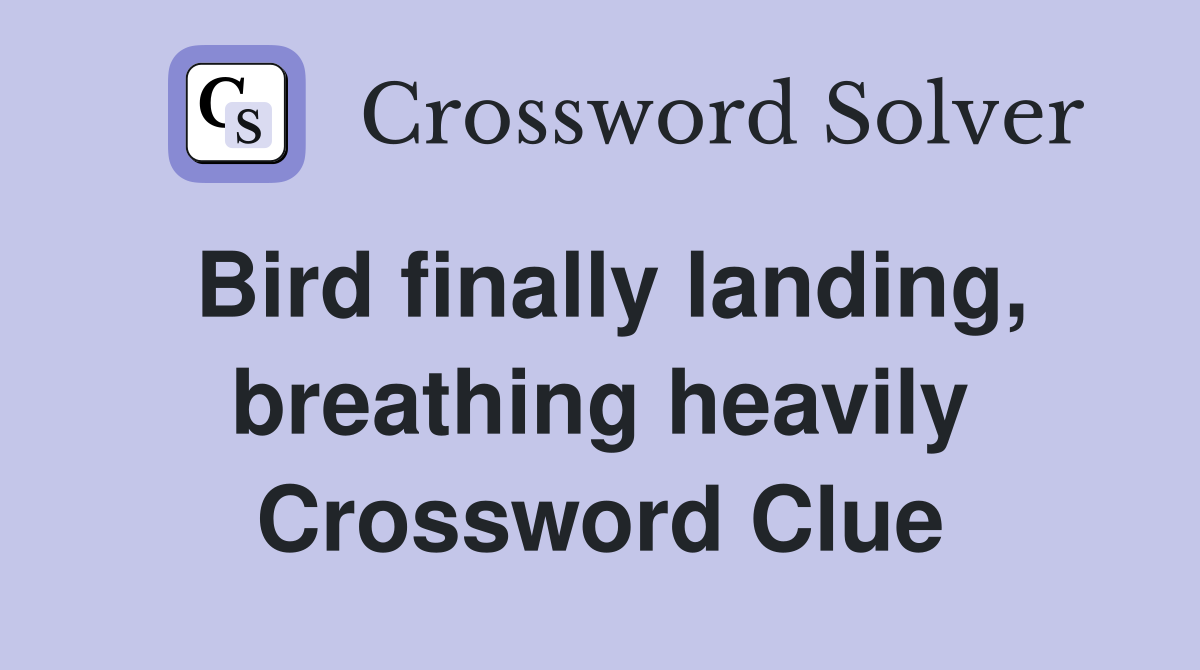 Bird finally landing, breathing heavily Crossword Clue