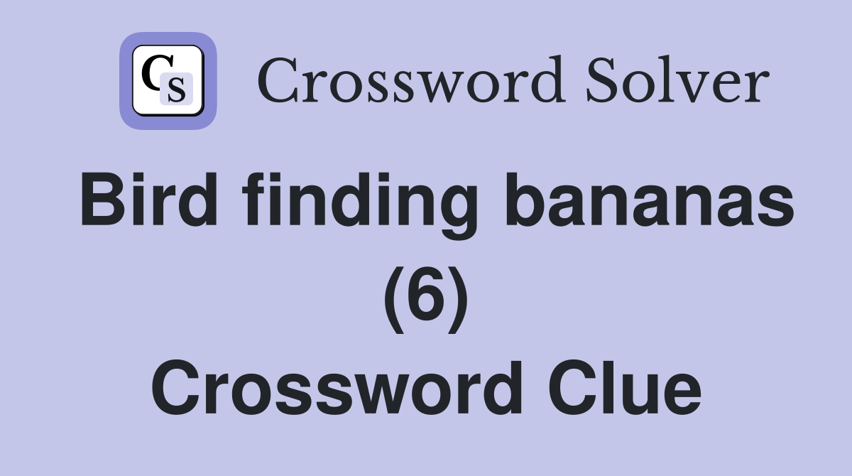 Bird finding bananas (6) Crossword Clue