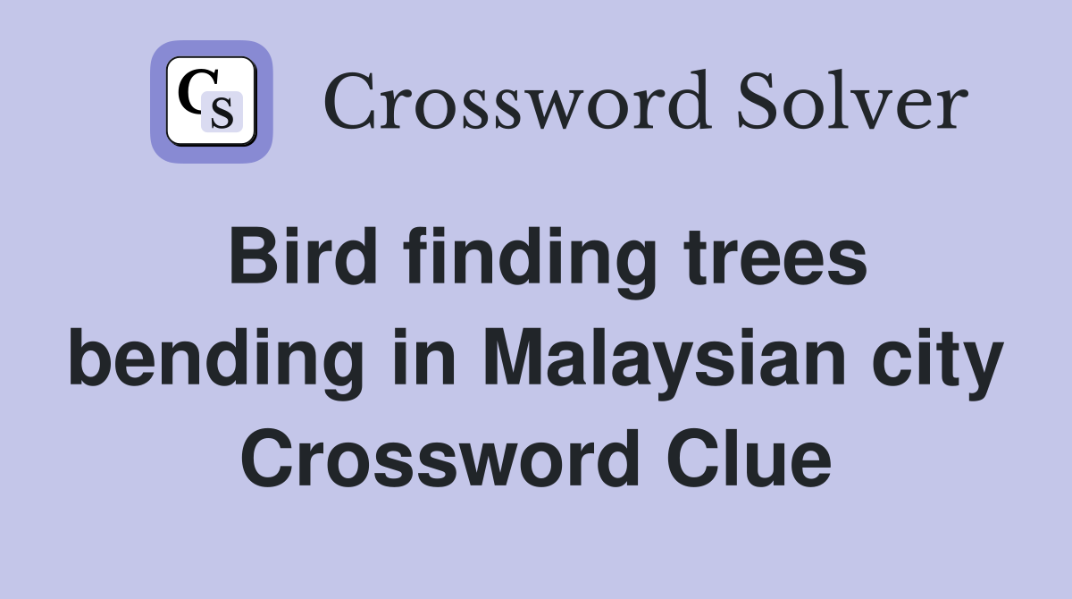 Bird finding trees bending in Malaysian city Crossword Clue