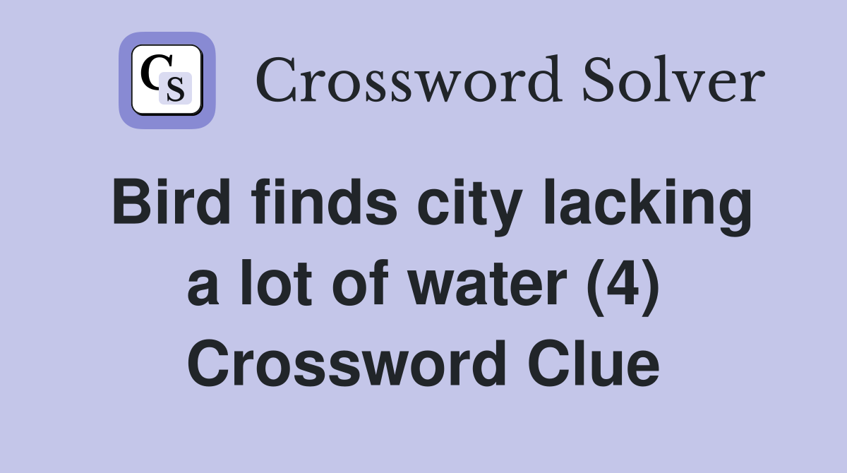 Bird finds city lacking a lot of water (4) Crossword Clue
