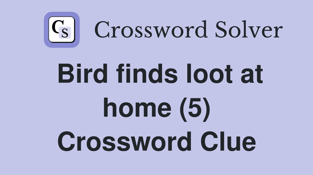 Bird finds loot at home (5) Crossword Clue