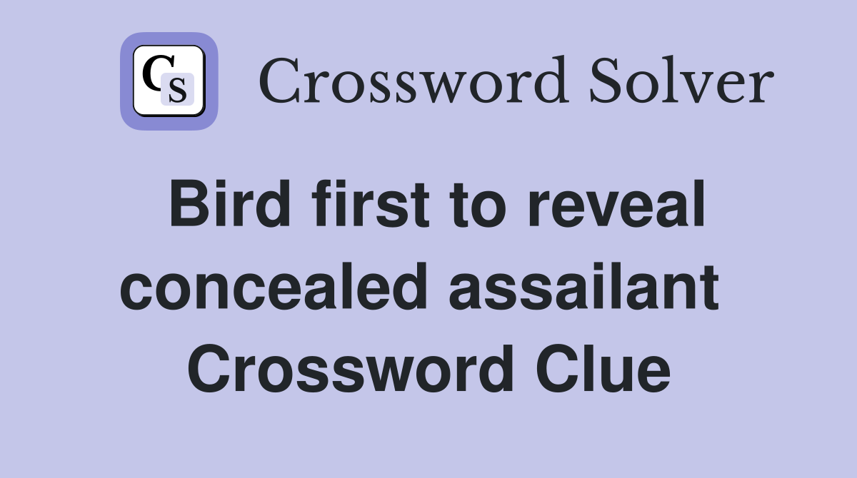Bird first to reveal concealed assailant  Crossword Clue