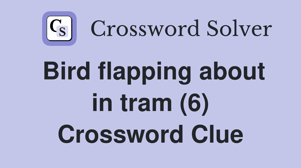 Bird flapping about in tram (6) Crossword Clue