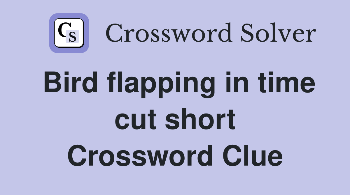 Bird flapping in time cut short Crossword Clue