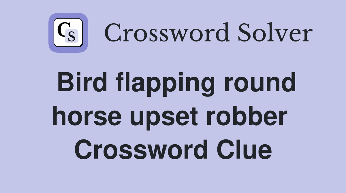 Bird flapping round horse upset robber  Crossword Clue