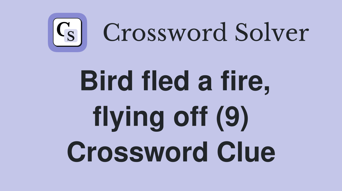 Bird fled a fire, flying off (9) Crossword Clue