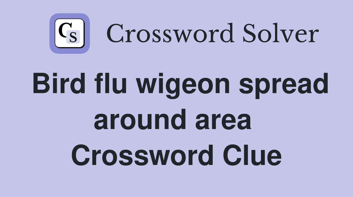 Bird flu wigeon spread around area  Crossword Clue