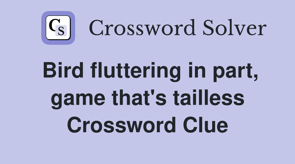 Bird fluttering in part, game that's tailless Crossword Clue