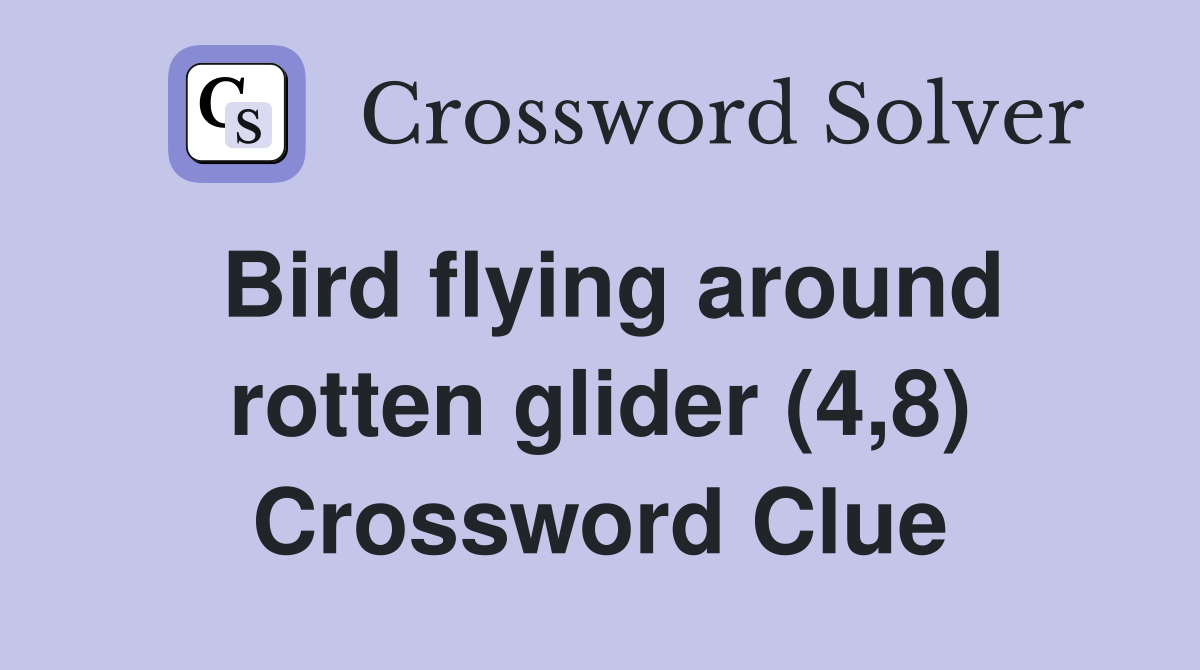 Bird flying around rotten glider (4,8) Crossword Clue