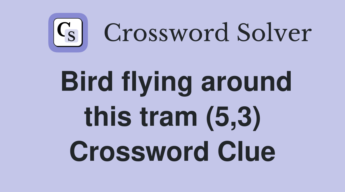 Bird flying around this tram (5,3) Crossword Clue