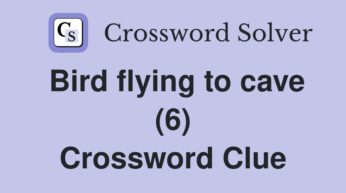 Bird flying to cave (6) Crossword Clue