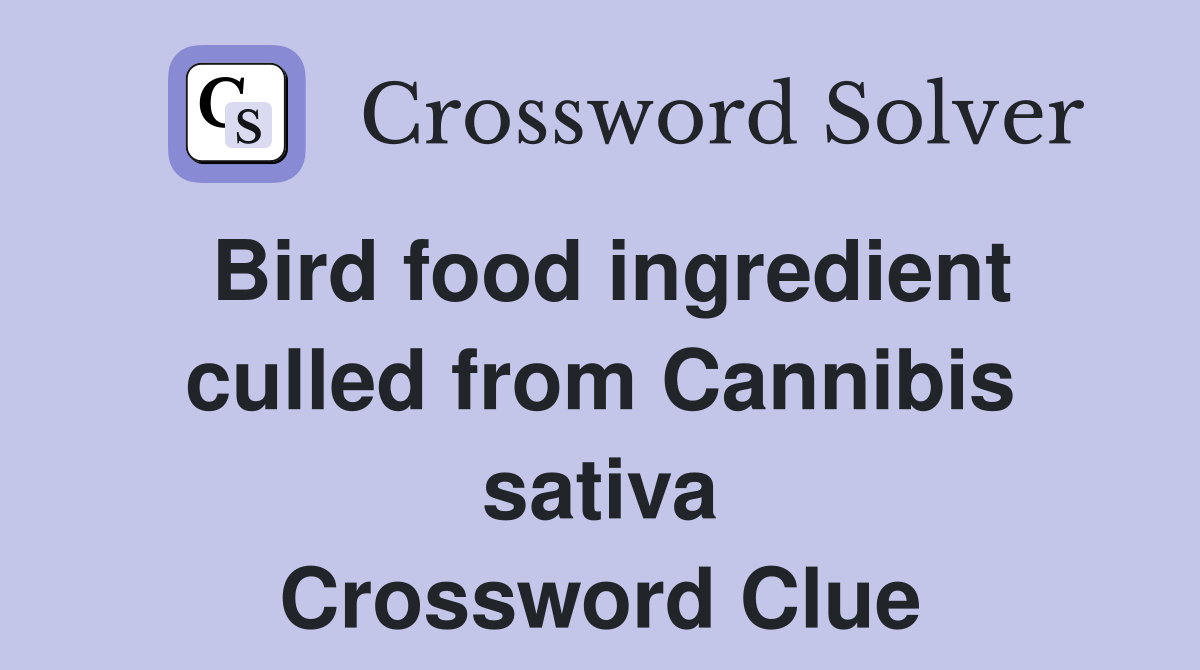Bird food ingredient culled from Cannibis sativa Crossword Clue