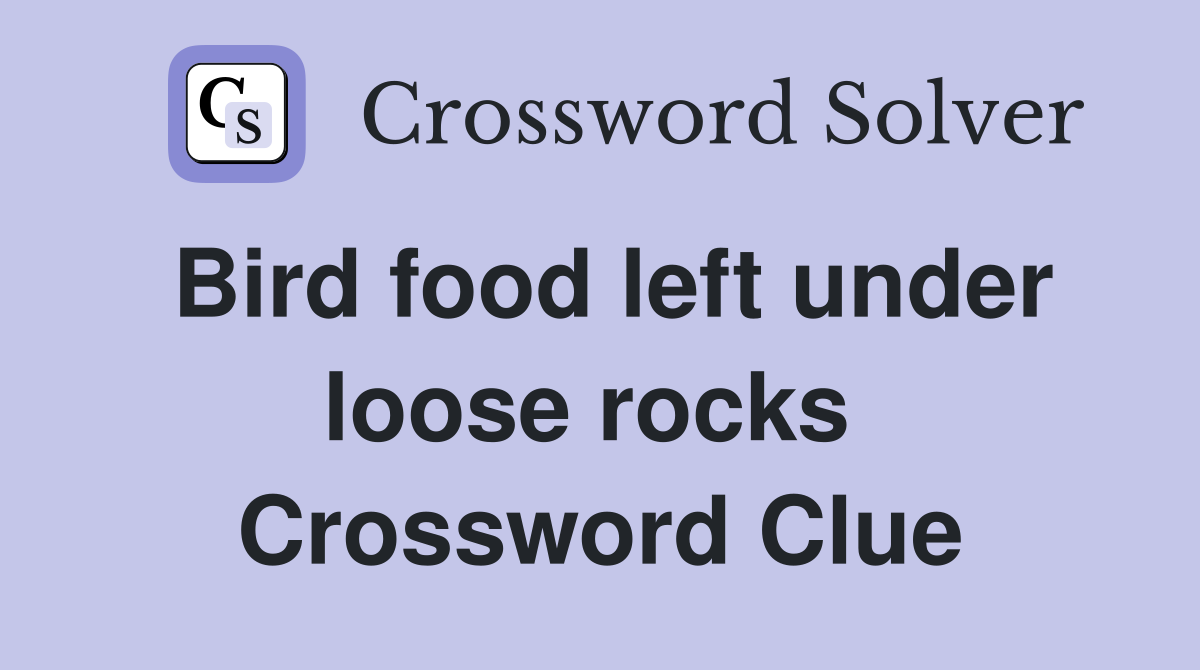 Bird food left under loose rocks  Crossword Clue