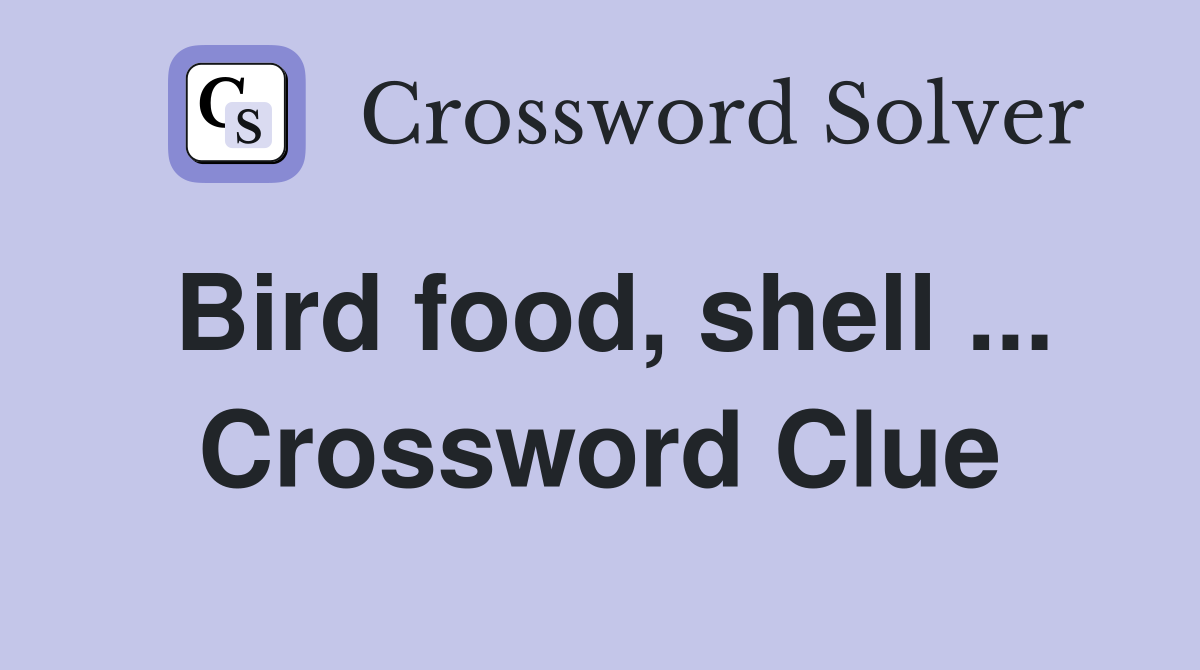 Bird food, shell ... Crossword Clue