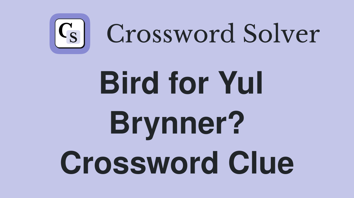 Bird for Yul Brynner? Crossword Clue