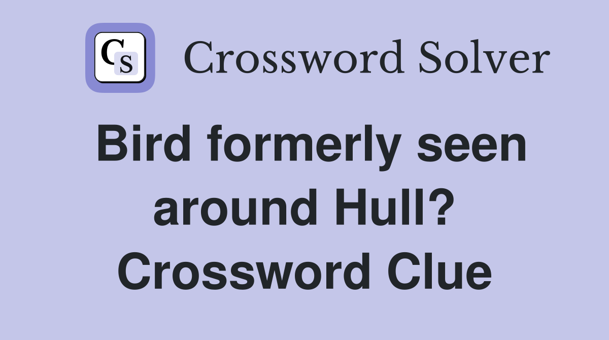 Bird formerly seen around Hull? Crossword Clue