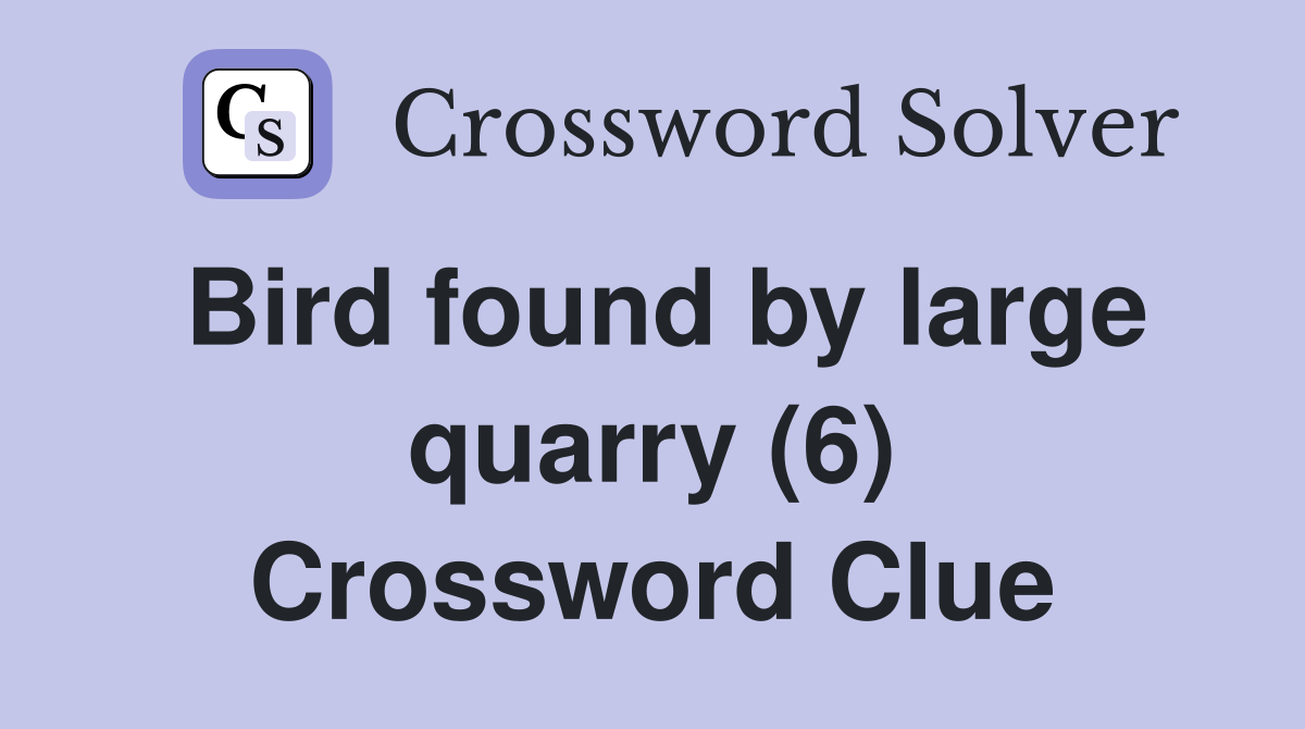 Bird found by large quarry (6) Crossword Clue