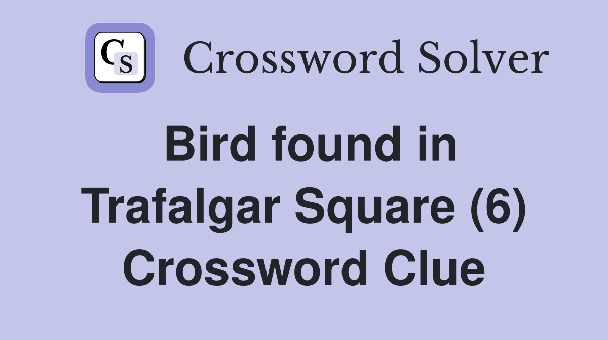 Bird found in Trafalgar Square (6) Crossword Clue