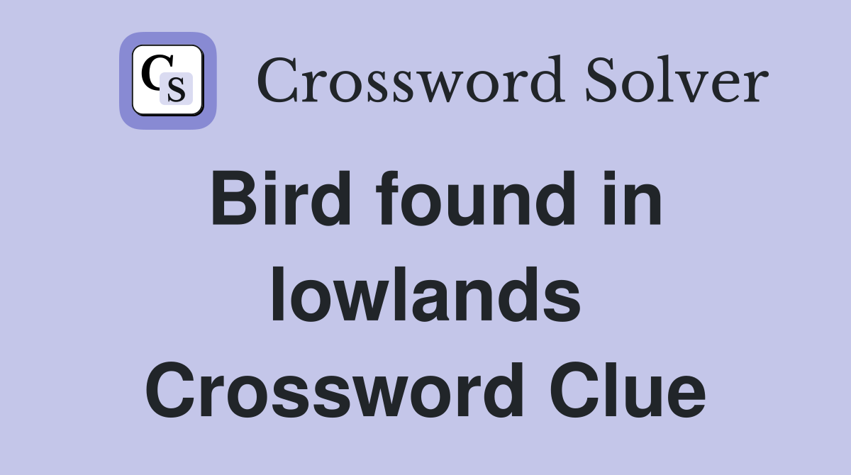 Bird found in lowlands Crossword Clue