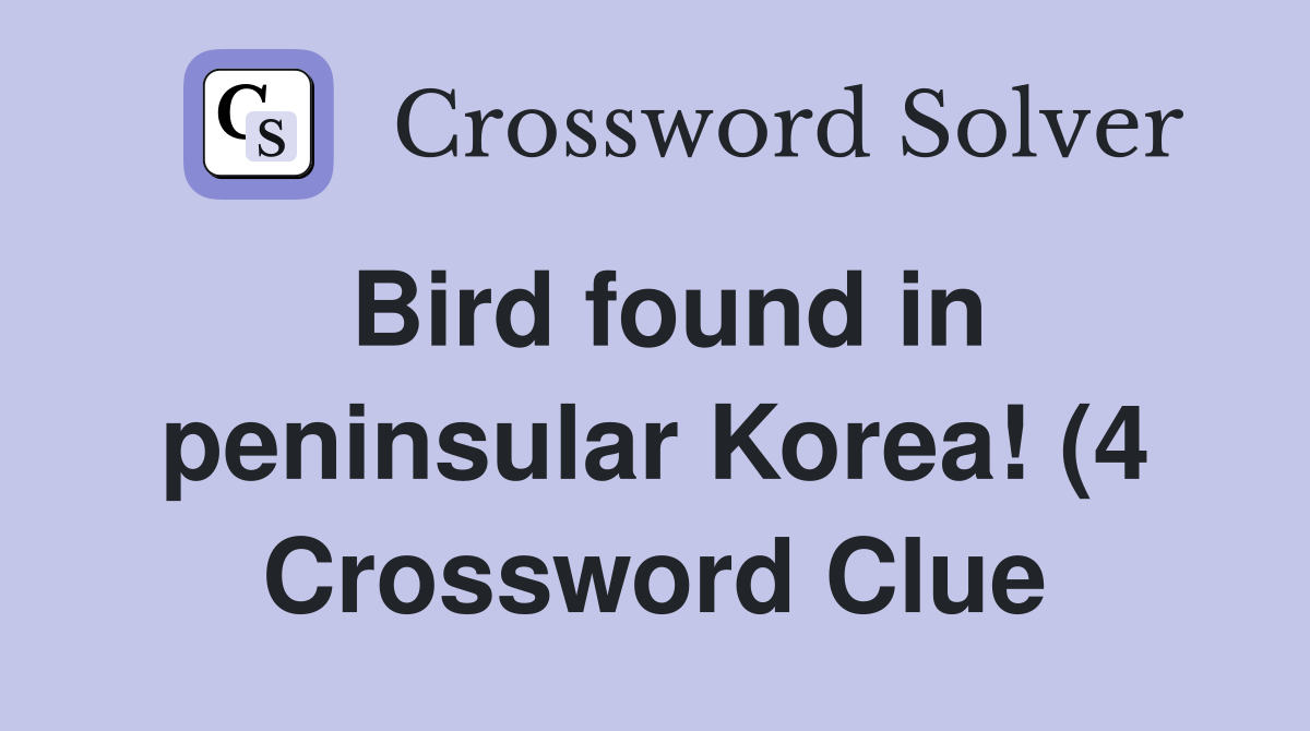 Bird found in peninsular Korea (4) Crossword Clue Answers Bird found in peninsular Korea (4) Crossword Clue Answers