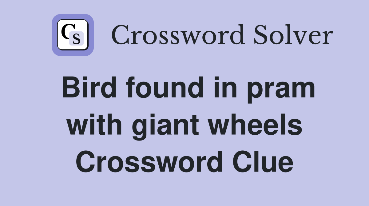 Bird found in pram with giant wheels Crossword Clue