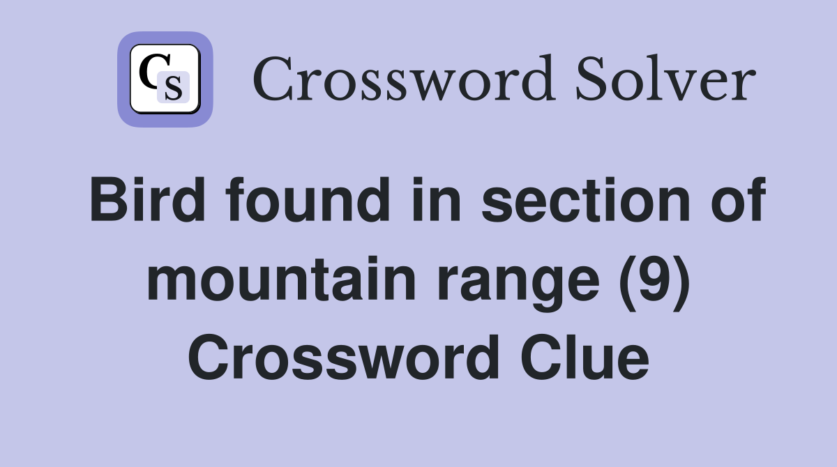 Bird found in section of mountain range (9) Crossword Clue