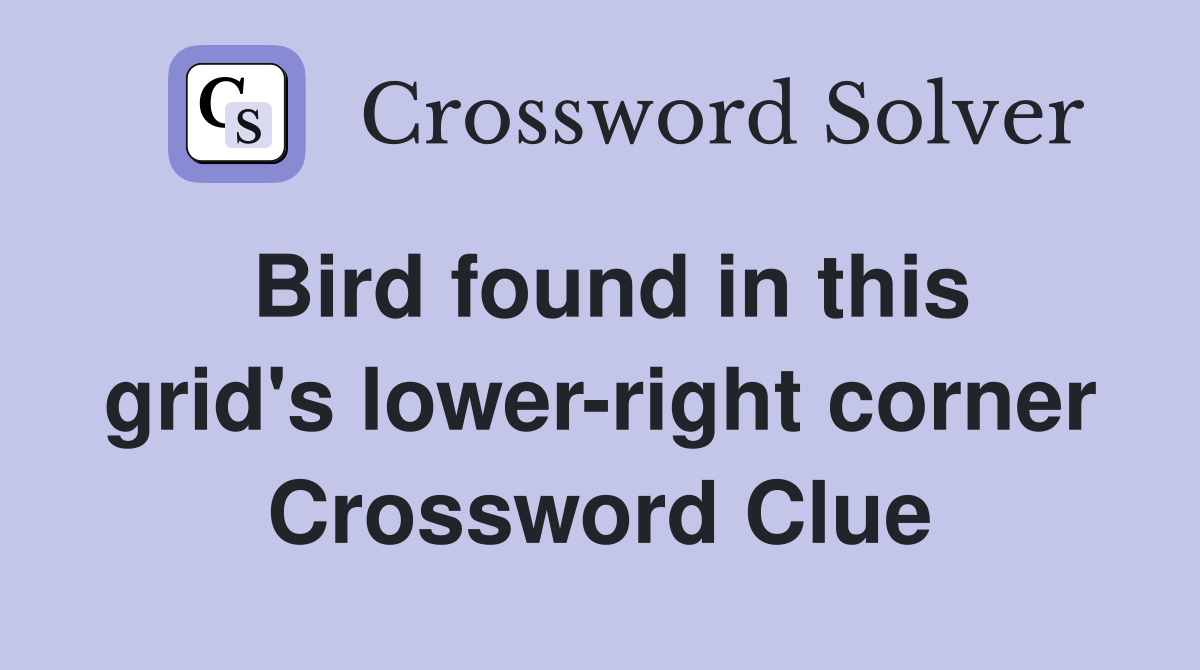 Bird found in this grid's lower-right corner Crossword Clue