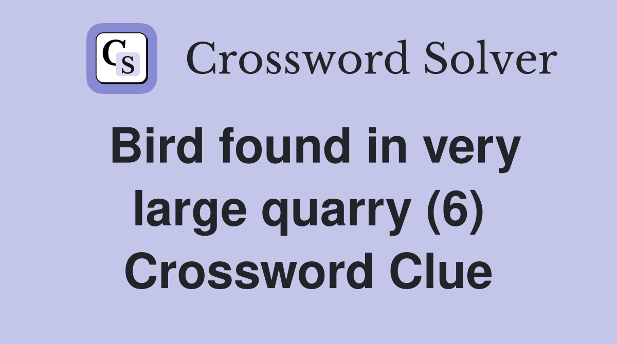 Bird found in very large quarry (6) Crossword Clue