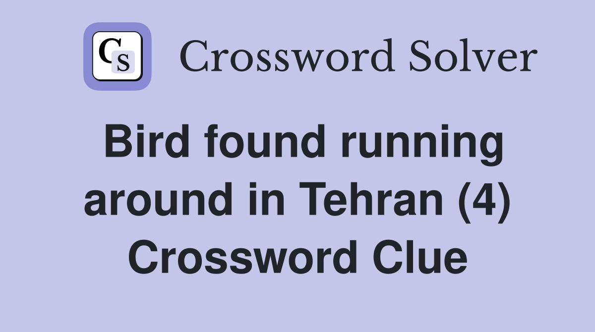 Bird found running around in Tehran (4) Crossword Clue