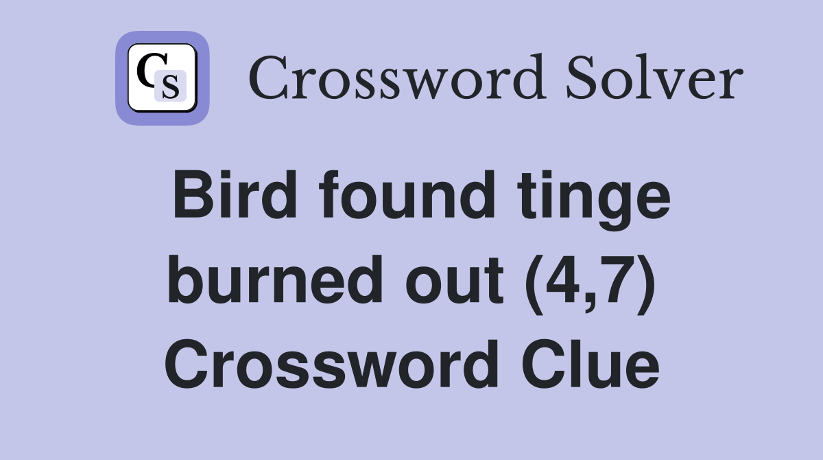 Bird found tinge burned out (4,7) Crossword Clue
