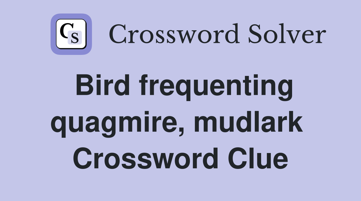 Bird frequenting quagmire, mudlark  Crossword Clue
