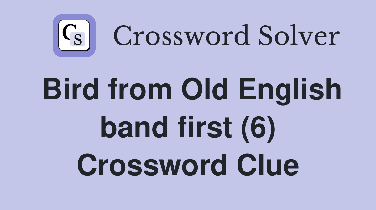 Bird from Old English band first (6) Crossword Clue
