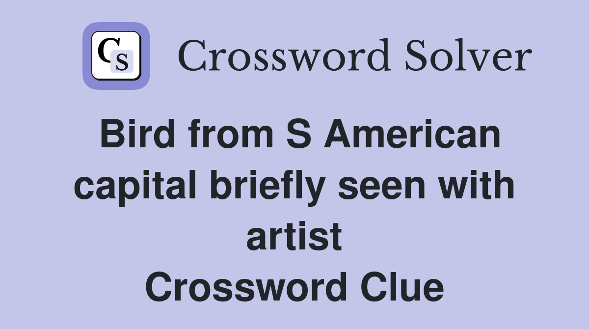 Bird from S American capital briefly seen with artist Crossword Clue
