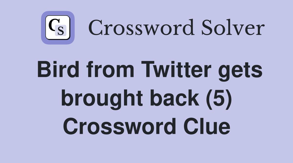 Bird from Twitter gets brought back (5) Crossword Clue