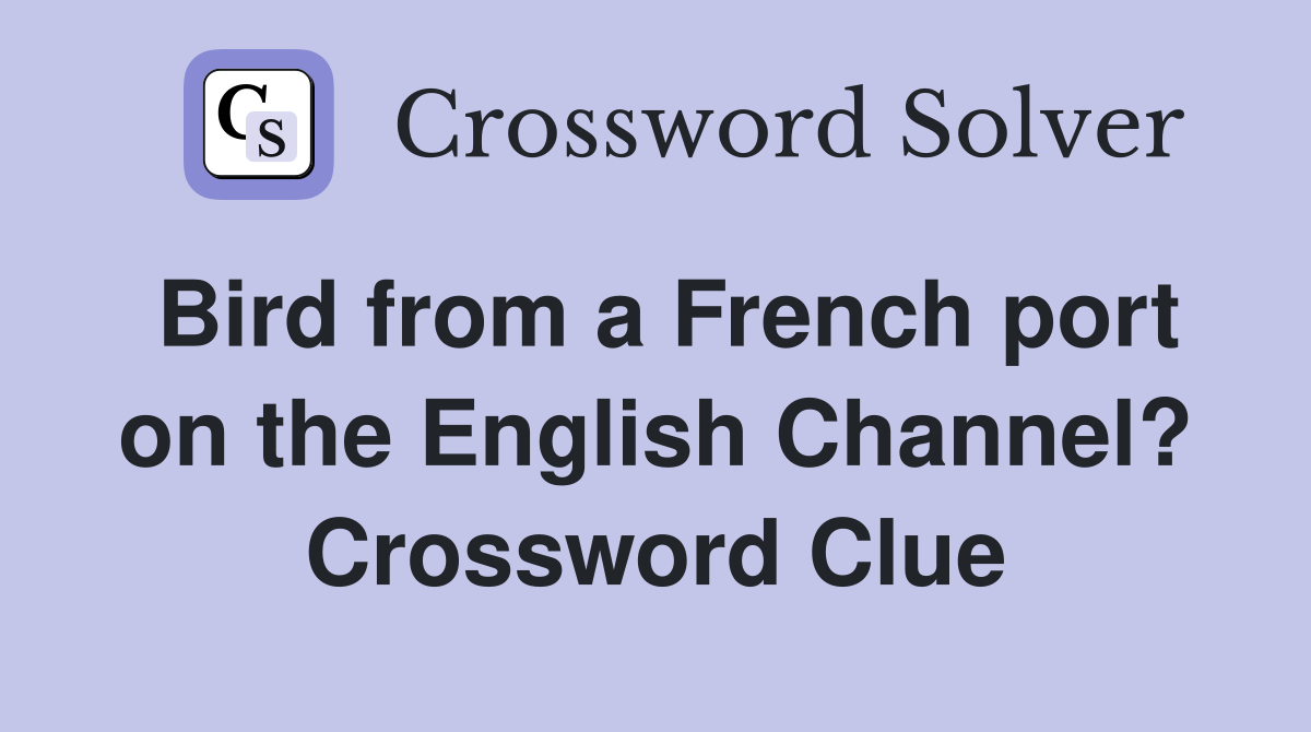 Bird from a French port on the English Channel? Crossword Clue