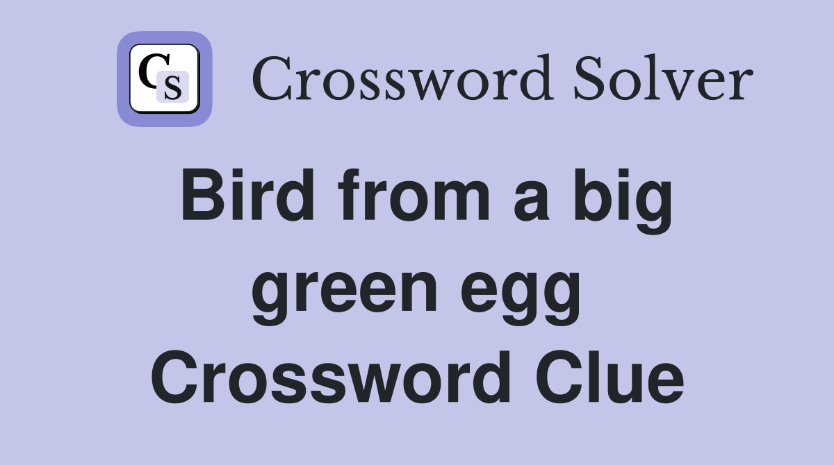 Bird from a big green egg Crossword Clue