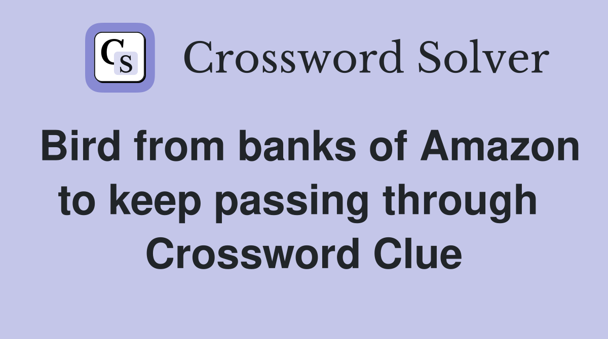 Bird from banks of Amazon to keep passing through  Crossword Clue