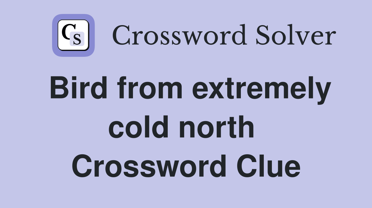 Bird from extremely cold north  Crossword Clue